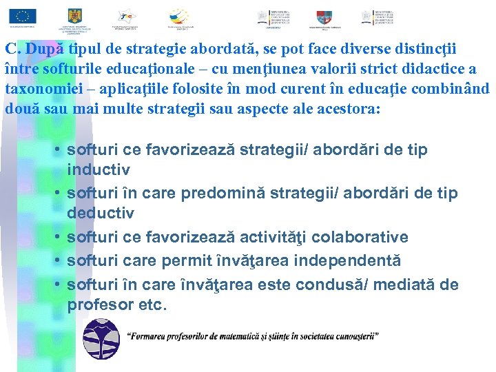 C. După tipul de strategie abordată, se pot face diverse distincţii între softurile educaţionale