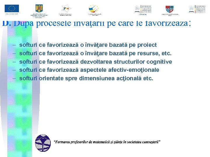 D. După procesele învăţării pe care le favorizează: – – – softuri ce favorizează