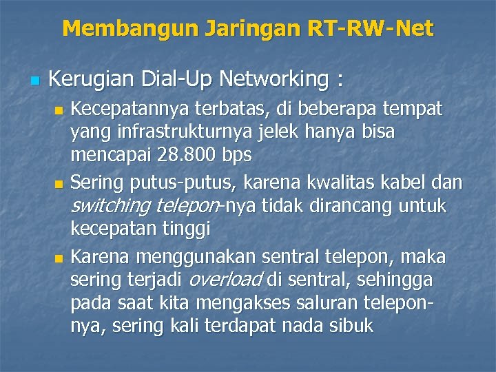 Membangun Jaringan RT-RW-Net n Kerugian Dial-Up Networking : Kecepatannya terbatas, di beberapa tempat yang