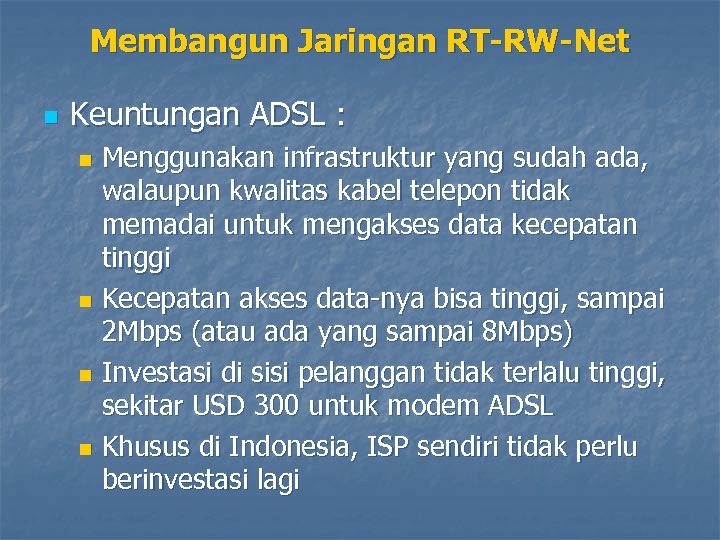 Membangun Jaringan RT-RW-Net n Keuntungan ADSL : Menggunakan infrastruktur yang sudah ada, walaupun kwalitas
