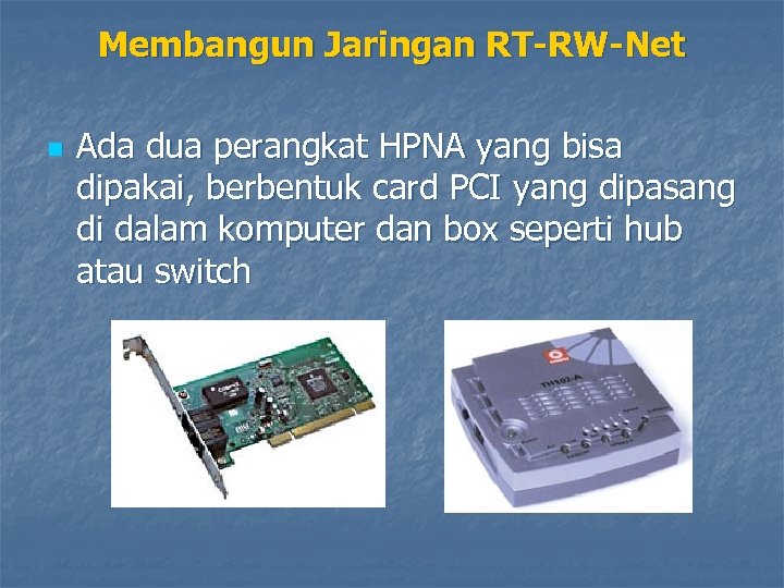 Membangun Jaringan RT-RW-Net n Ada dua perangkat HPNA yang bisa dipakai, berbentuk card PCI
