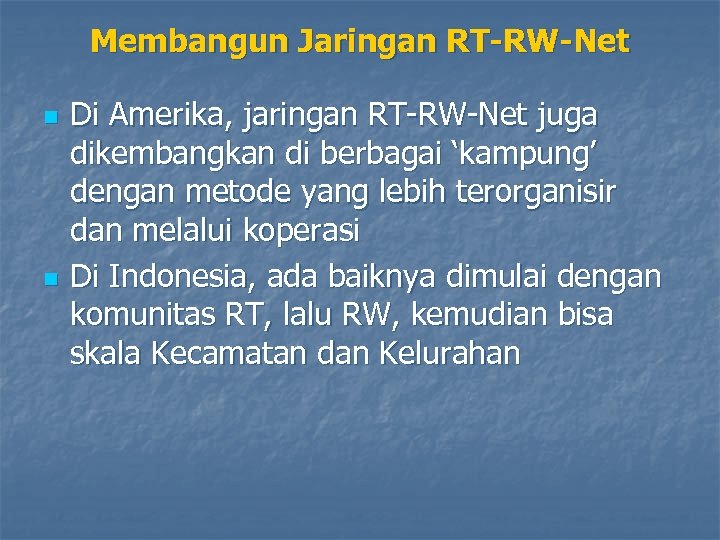 Membangun Jaringan RT-RW-Net n n Di Amerika, jaringan RT-RW-Net juga dikembangkan di berbagai ‘kampung’