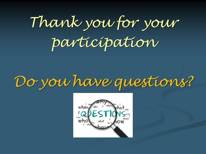 Thank you for your participation Do you have questions? 