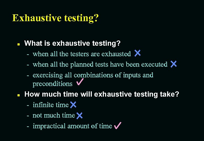 Exhaustive testing? n n What is exhaustive testing? - when all the testers are