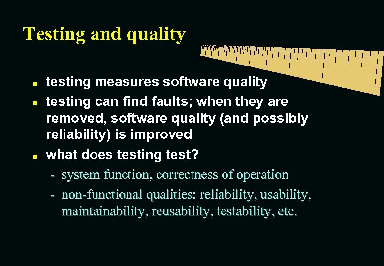 Testing and quality n n n testing measures software quality testing can find faults;