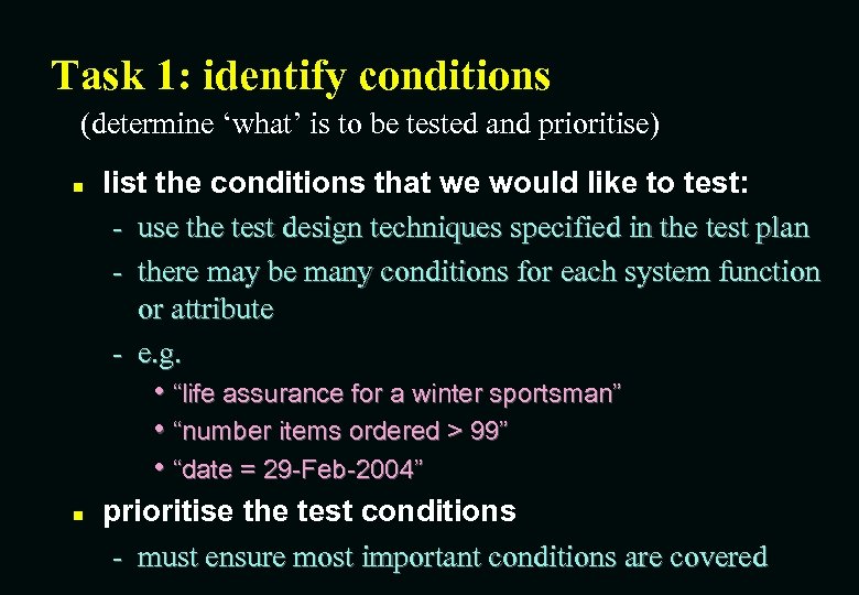 Task 1: identify conditions (determine ‘what’ is to be tested and prioritise) n n