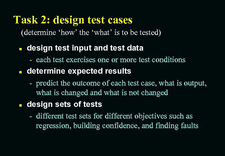 Task 2: design test cases (determine ‘how’ the ‘what’ is to be tested) n