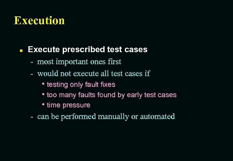 Execution n Execute prescribed test cases - most important ones first - would not