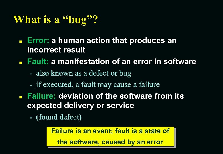 What is a “bug”? n n n Error: a human action that produces an