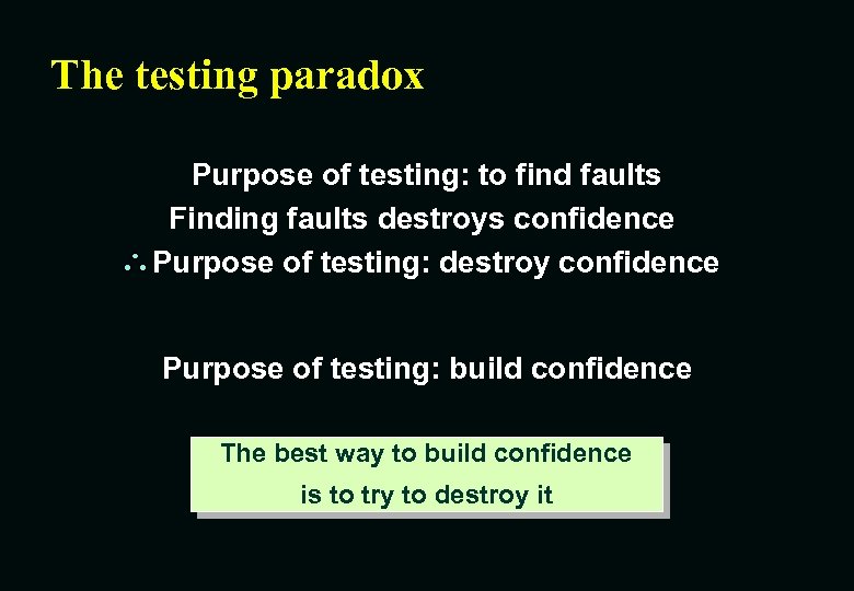 The testing paradox Purpose of testing: to find faults Finding faults destroys confidence Purpose