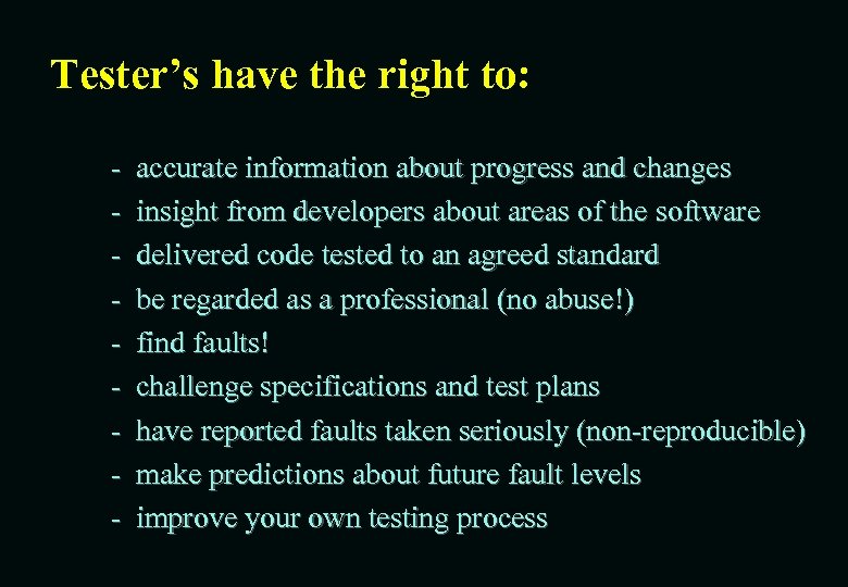 Tester’s have the right to: - accurate information about progress and changes insight from