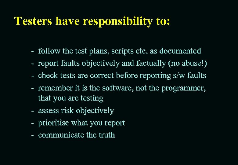 Testers have responsibility to: - follow the test plans, scripts etc. as documented report