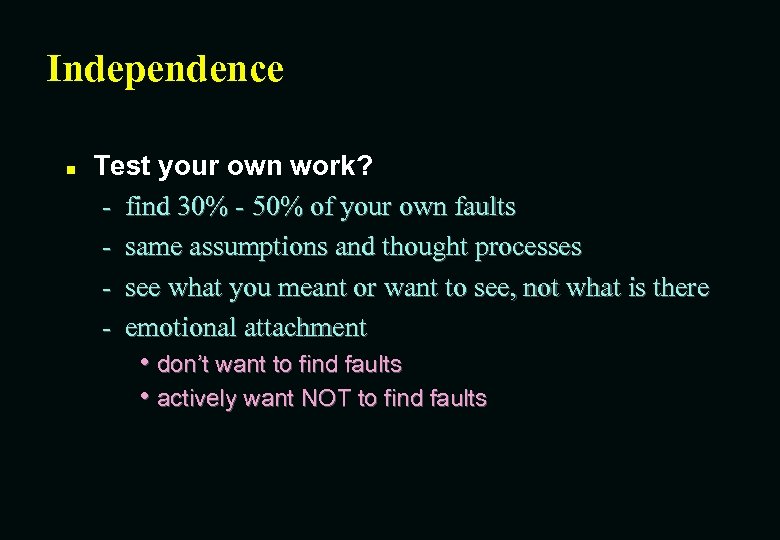 Independence n Test your own work? - find 30% - 50% of your own