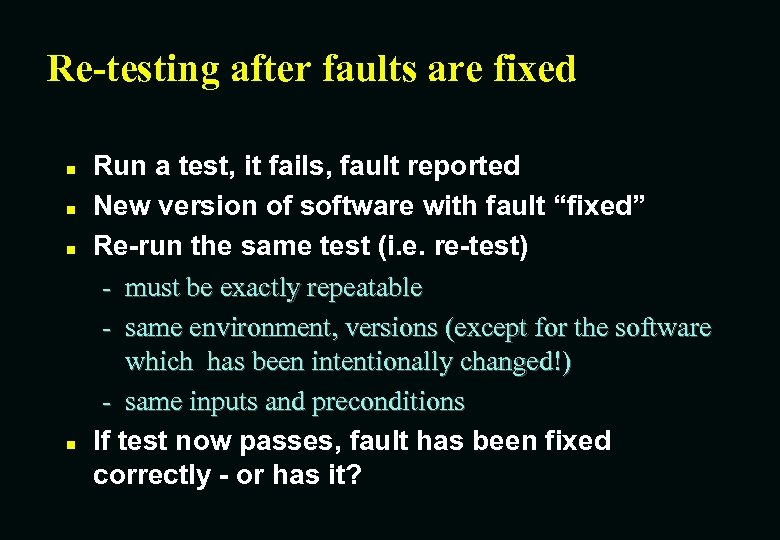 Re-testing after faults are fixed n n Run a test, it fails, fault reported