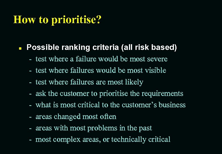 How to prioritise? n Possible ranking criteria (all risk based) - test where a