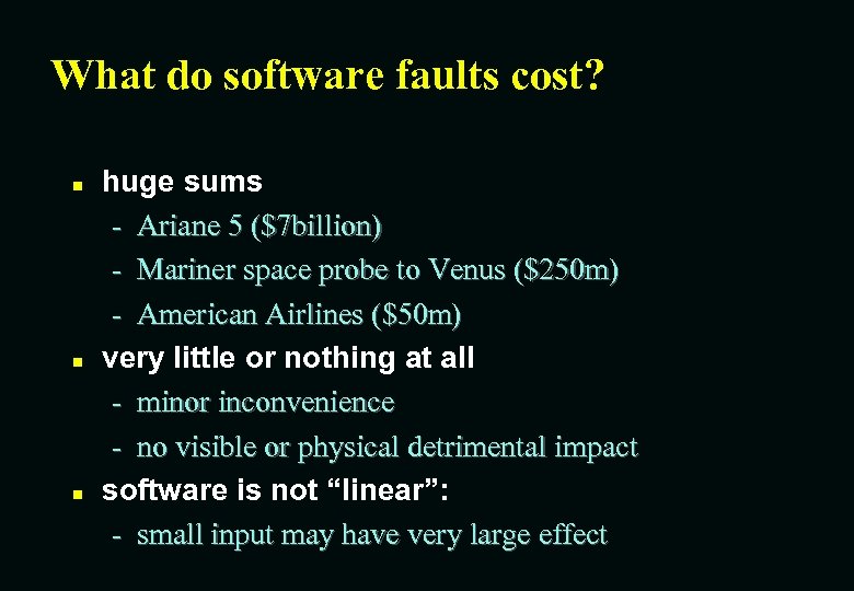 What do software faults cost? n n n huge sums - Ariane 5 ($7