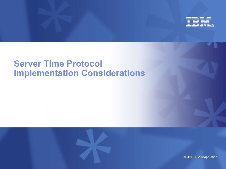 Server Time Protocol Implementation Considerations © 2010 IBM Corporation 