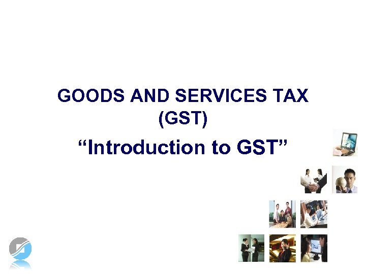 GOODS AND SERVICES TAX (GST) “Introduction to GST” 
