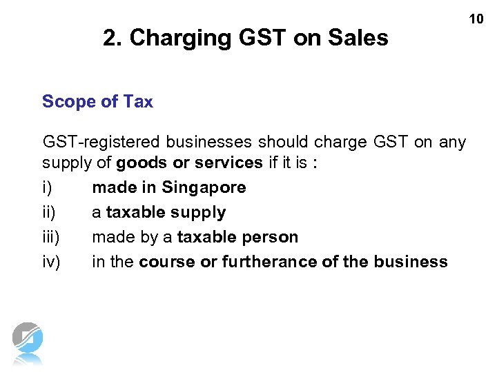 2. Charging GST on Sales 10 Scope of Tax GST-registered businesses should charge GST