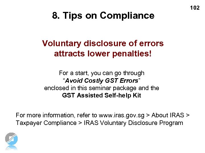 8. Tips on Compliance 102 Voluntary disclosure of errors attracts lower penalties! For a
