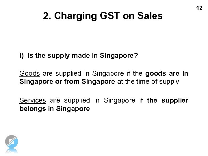 2. Charging GST on Sales i) Is the supply made in Singapore? Goods are