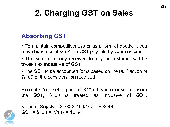 2. Charging GST on Sales Absorbing GST • To maintain competitiveness or as a