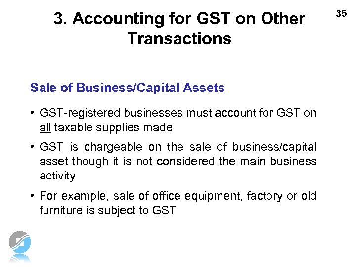 3. Accounting for GST on Other Transactions Sale of Business/Capital Assets • GST-registered businesses