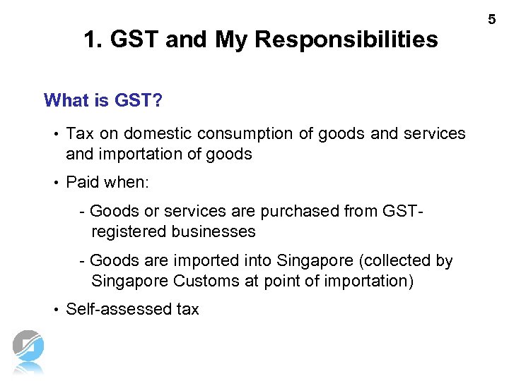 1. GST and My Responsibilities What is GST? • Tax on domestic consumption of