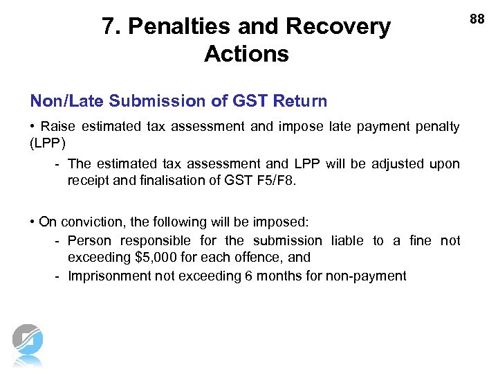 7. Penalties and Recovery Actions Non/Late Submission of GST Return • Raise estimated tax