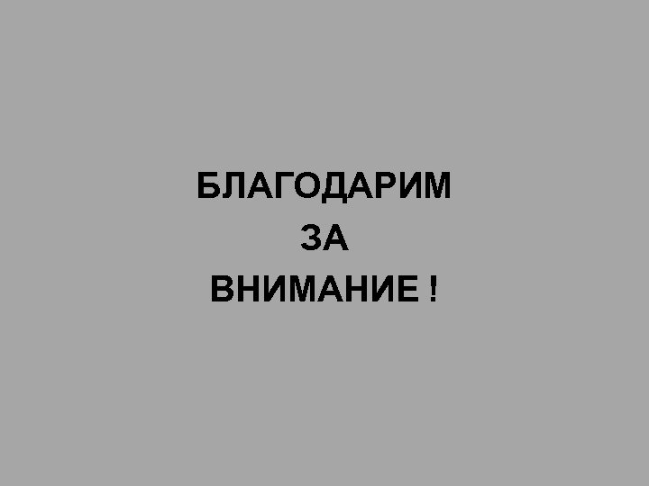 БЛАГОДАРИМ ЗА ВНИМАНИЕ ! 