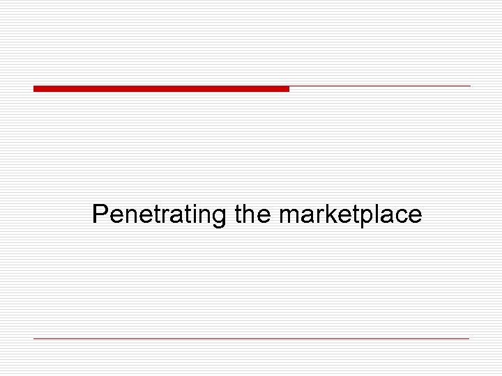 Penetrating the marketplace 