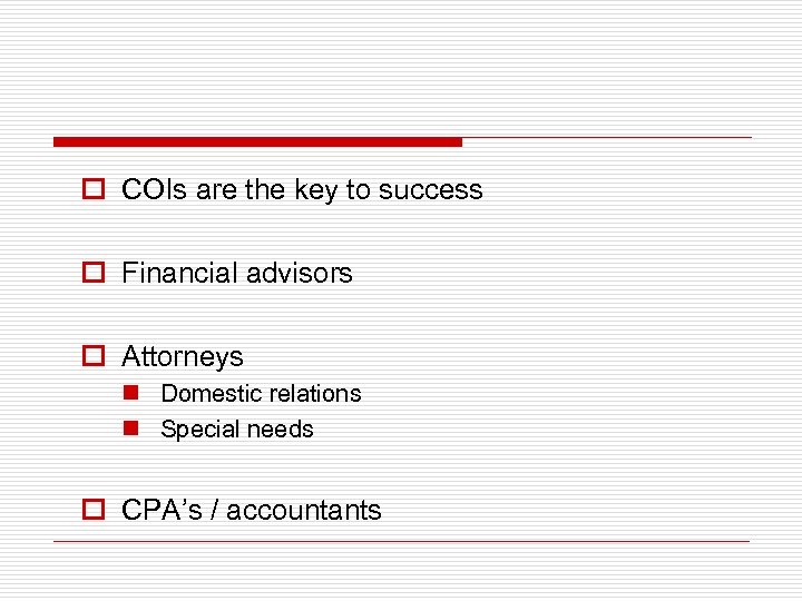 o COIs are the key to success o Financial advisors o Attorneys n Domestic
