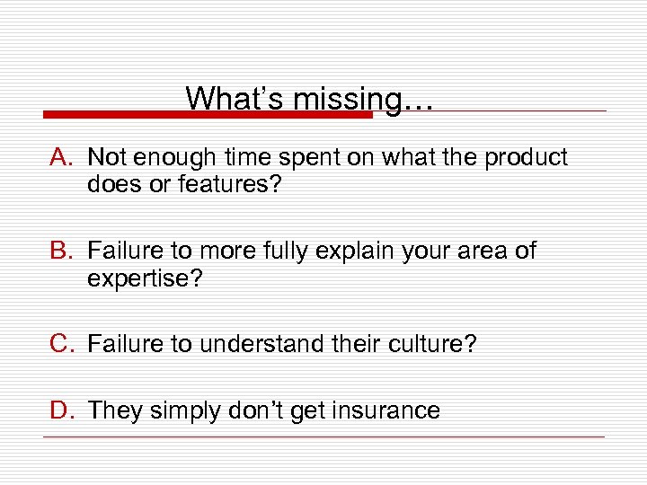 What’s missing… A. Not enough time spent on what the product does or features?