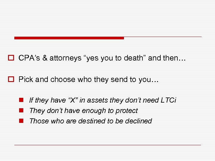o CPA’s & attorneys “yes you to death” and then… o Pick and choose
