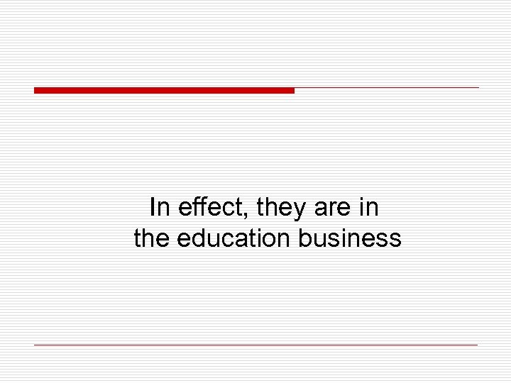 In effect, they are in the education business 