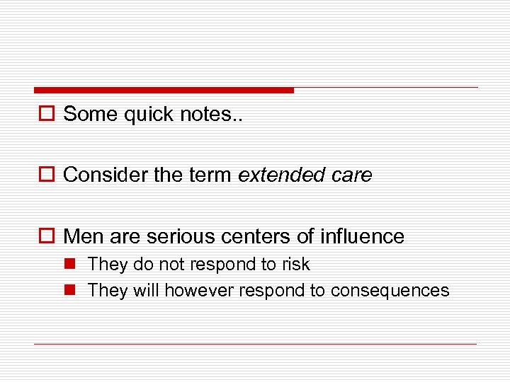 o Some quick notes. . o Consider the term extended care o Men are