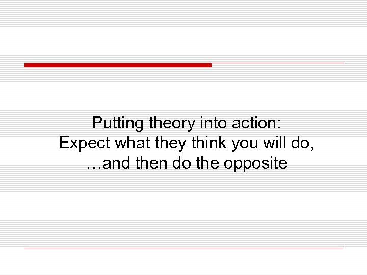 Putting theory into action: Expect what they think you will do, …and then do