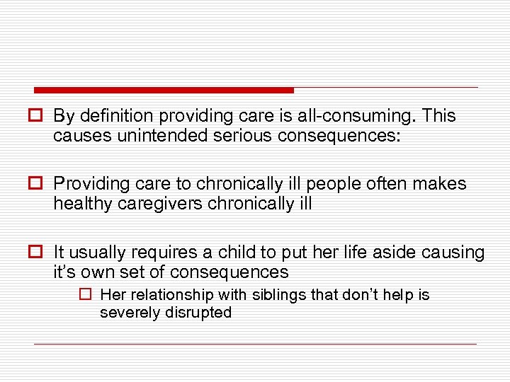 o By definition providing care is all-consuming. This causes unintended serious consequences: o Providing