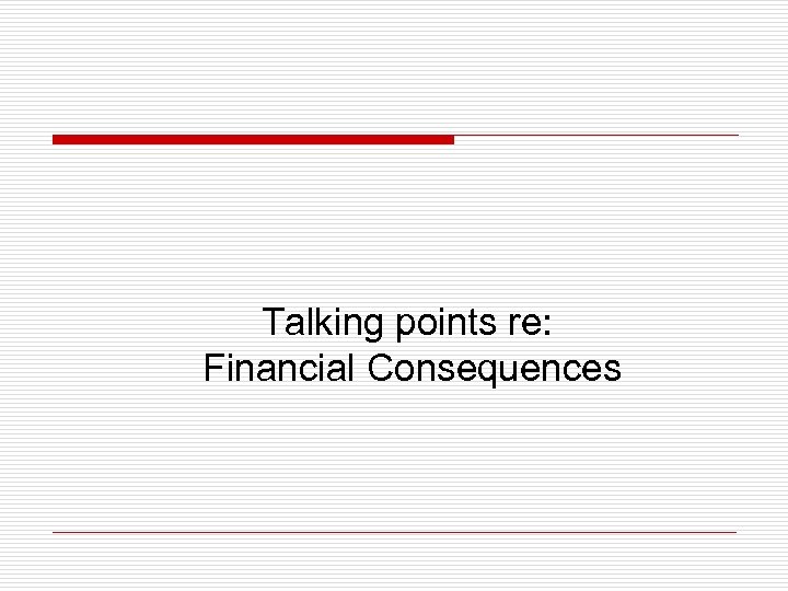 Talking points re: Financial Consequences 