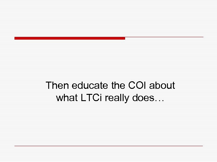 Then educate the COI about what LTCi really does… 