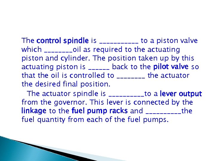 The control spindle is ______ to a piston valve which ____oil as required to