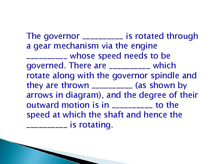 The governor _____ is rotated through a gear mechanism via the engine _____ whose