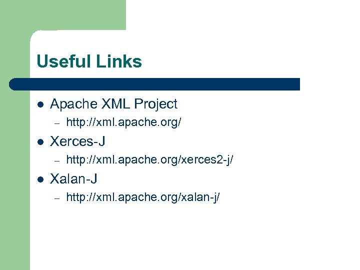 Useful Links l Apache XML Project – l Xerces-J – l http: //xml. apache.