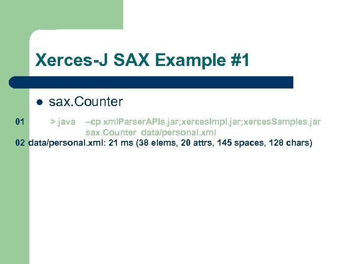 Xerces-J SAX Example #1 l 01 sax. Counter > java –cp xml. Parser. APIs.