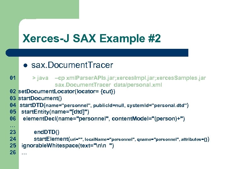 Xerces-J SAX Example #2 l 01 sax. Document. Tracer > java –cp xml. Parser.