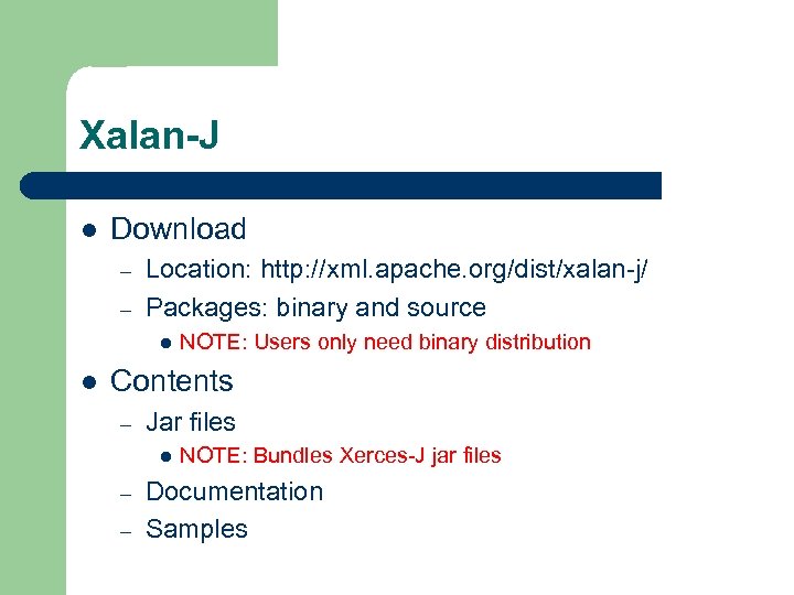 Xalan-J l Download – – Location: http: //xml. apache. org/dist/xalan-j/ Packages: binary and source