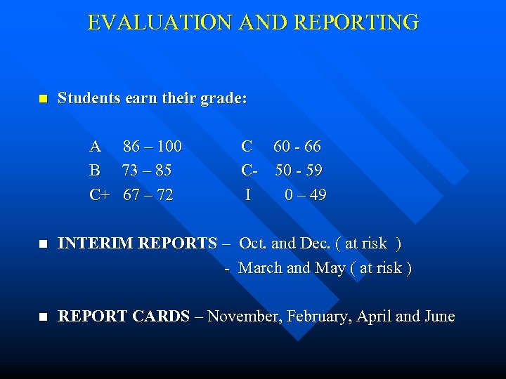 EVALUATION AND REPORTING n Students earn their grade: A B C+ 86 – 100