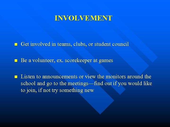 INVOLVEMENT n Get involved in teams, clubs, or student council n Be a volunteer,