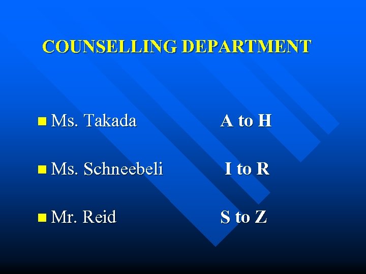 COUNSELLING DEPARTMENT n Ms. Takada n Ms. Schneebeli n Mr. Reid A to H