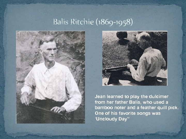 Balis Ritchie (1869 -1958) Jean learned to play the dulcimer from her father Balis,